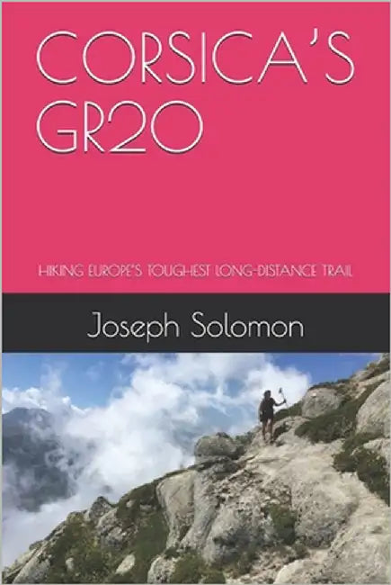 Corsica's Gr20: Hiking Europe's Toughest Long-Distance Trail by Solomon, Joseph