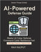 AI-Powered Defense Guide: Detect Threats Before They Strike AI Cyber Defense Made Easy Next generation AI security framework Intelligent threat detect by Rajput, Ravi