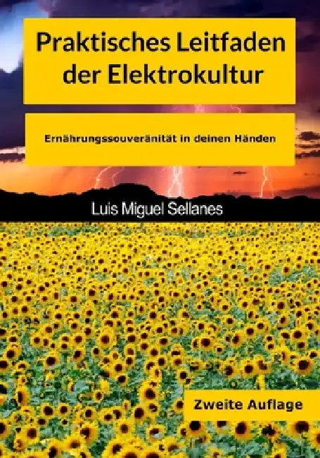 Praktisches Leitfaden der Elektrokultur. Zweite Auflage: Ernährungssouveränität in deinen Händen by Luis Miguel Sellanes