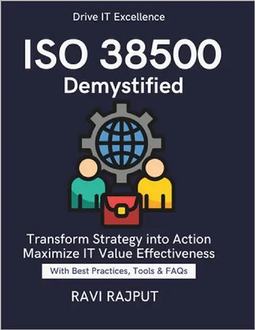 ISO 38500 Demystified: Drive Better IT Decisions Align technology and business strategy ISO 38500 ISO 38500 case studies and real-world applications M by Rajput, Ravi