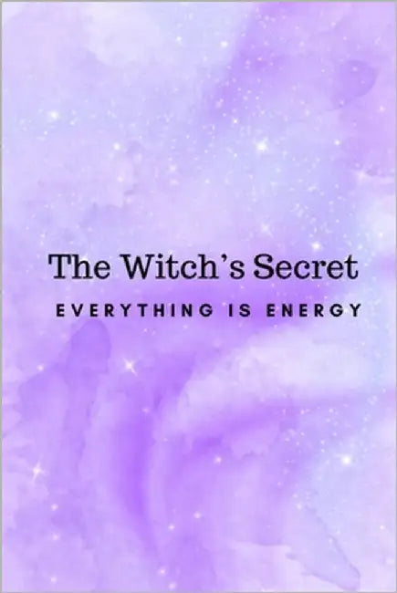 The Witch's Secret: Everything Is Energy by Callaghan, Nichole