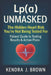 Lp(a) Unmasked: Lipoprotein(a) The Hidden Heart Risk You're Not Being Tested For, Patient Guide to Testing Results & Action Plans by Kendra J. Brown