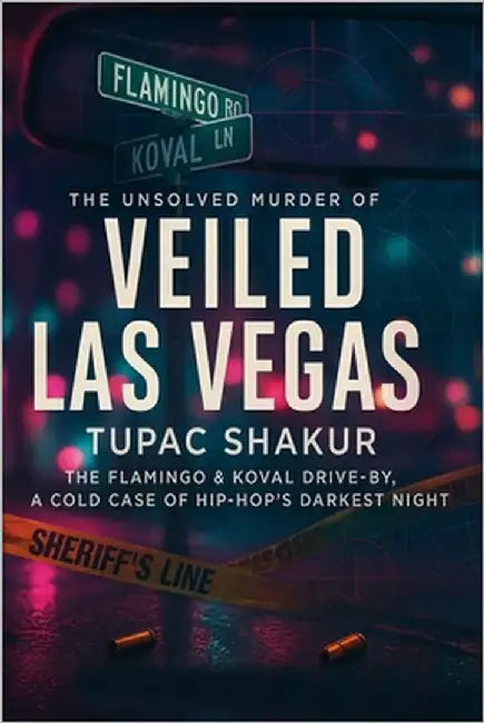 Veiled Las Vegas: The Unsolved Murder of Tupac Shakur, The Flamingo & Koval Drive-By, A Cold Case of Hip-Hop's Darkest Night by Mercer, Graham A.