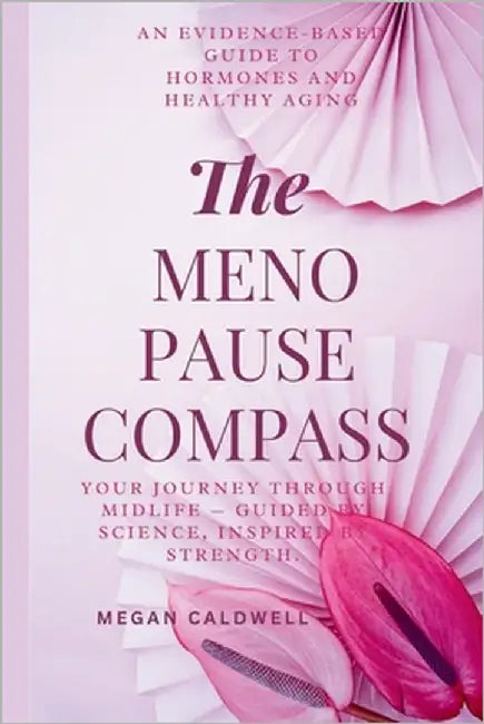 The Menopause Compass: An Evidence-Based Guide to Hormones and Healthy Aging by Caldwell, Megan