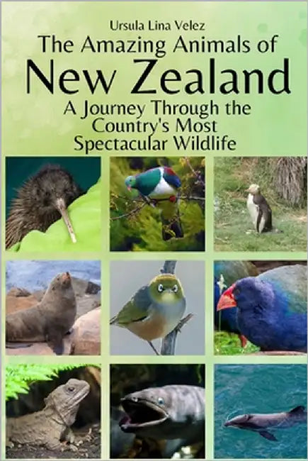 The Amazing Animals of New Zealand: A Journey Through the Region's Most Spectacular Wildlife by Velez, Ursula Lina