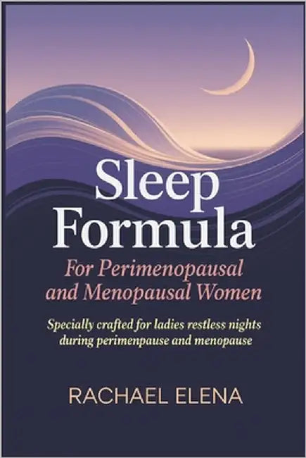 Sleep Formula For Perimenopausal and Menopausal Women: Specially Crafted for Ladies Facing Restless Nights During Perimenopause and Menopause by Elena, Rachael