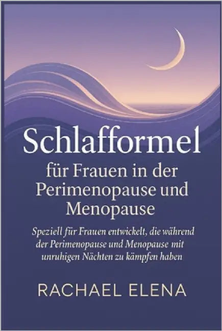 Schlafformel für Frauen in der Perimenopause und Menopause: Speziell für Frauen entwickelt, die während der Perimenopause und Menopause mit unruhigen by Elena, Rachael