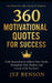 360 Motivational Quotes for Success: Daily Inspiration to Achieve Your Goals, Strengthen Your Mindset, and Create a Life You Love by Jef Benson