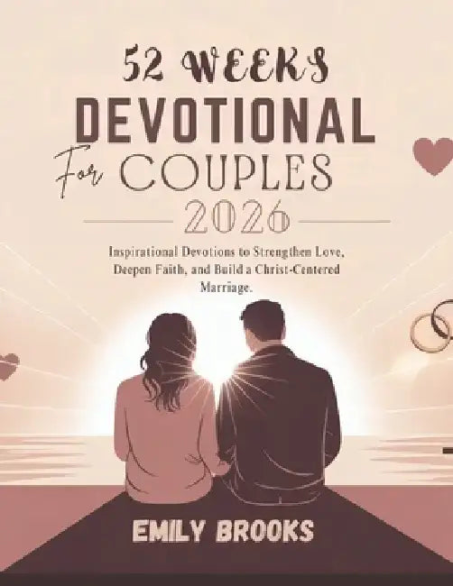 52 Weeks Devotional for Couples 2026: Inspirational Devotions to Strengthen Love Deepen Faith and Build a Christ Centered Marriage by Emily Brooks