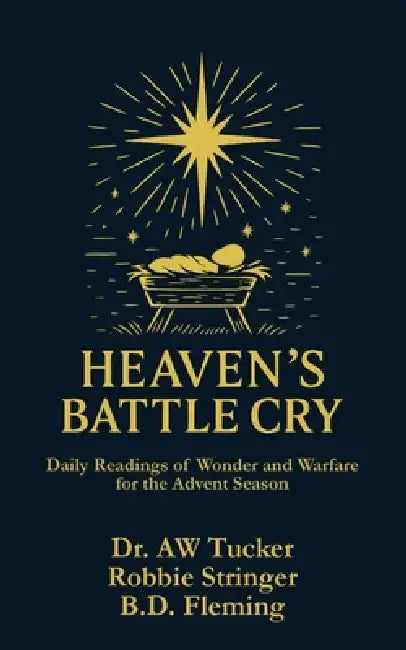 Heaven's Battle Cry: Daily Readings of Wonder and Warfare for the Advent Season by A. W. Tucker, Robbie Stringer, B. D. Fleming