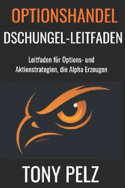 Optionshandel Dschungel-Leitfaden: Leitfaden für Options- und Aktienstrategien, die Alpha Erzeugen by Tony Pelz