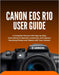 Canon EOS R10 User Guide: A Complete Manual with Step-by-Step Instructions to Operate, Customize, and Capture Stunning Photos and Videos with Your Cam by Wilbur I. Morrison