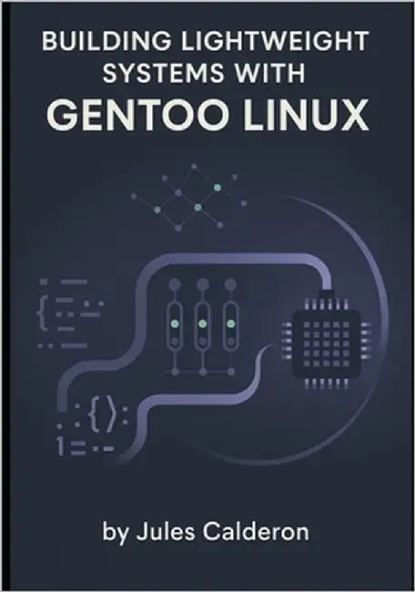 Building Lightweight Systems with Gentoo Linux: Master Portage, USE flags, and kernel configuration for minimal, optimized installations by Calderon, Jules