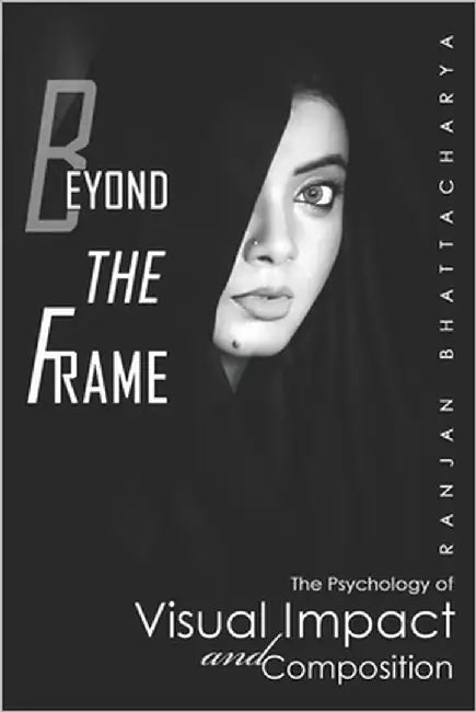 Beyond the Frame: The Psychology of Visual Impact and Composition by Bhattacharya, Ranjan