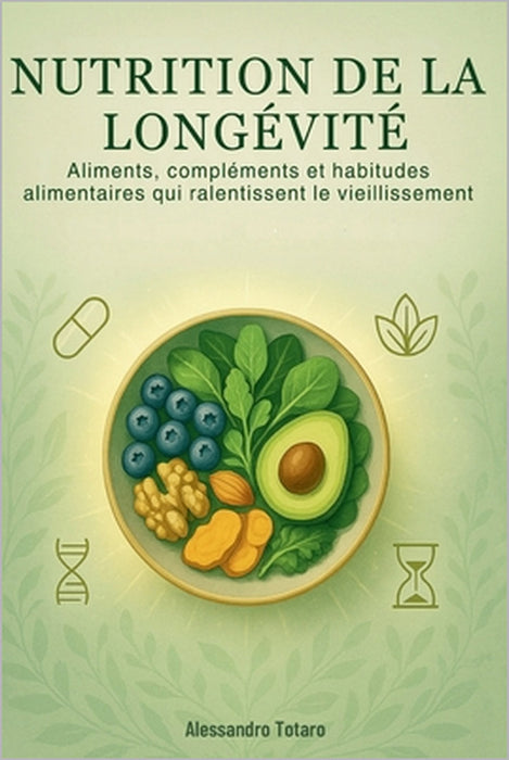 Nutrition de la Longévité: Aliments, compléments et habitudes alimentaires qui ralentissent le vieillissement by Alessandro Totaro