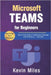 Microsoft Teams for Beginners: Step-by-Step Guide to Collaboration, Meetings, Calls & Webinars - 2025/2026 by Miles, Kevin