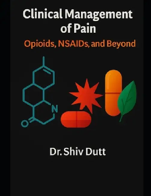 Clinical Management of Pain: Opioids, NSAIDs, and Beyond by Shiv Dutt