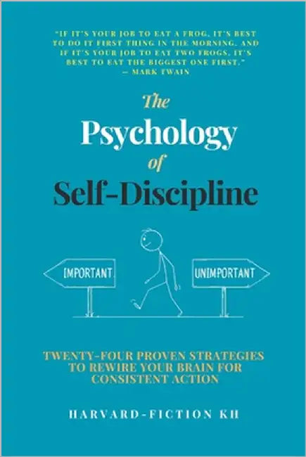 The Psychology of Self-Discipline: Twenty-Four Proven Strategies to Rewire Your Brain for Consistent Action by Say, Sakda