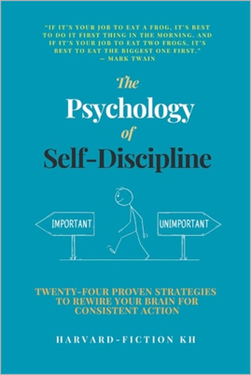 The Psychology of Self-Discipline: Twenty-Four Proven Strategies to Rewire Your Brain for Consistent Action by Sakda Say