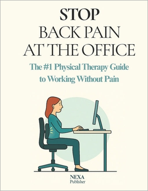 Stop Back Pain at the Office: The #1 Physical Therapy Guide to Working Without Pain by Balogh Wittman Brigitta