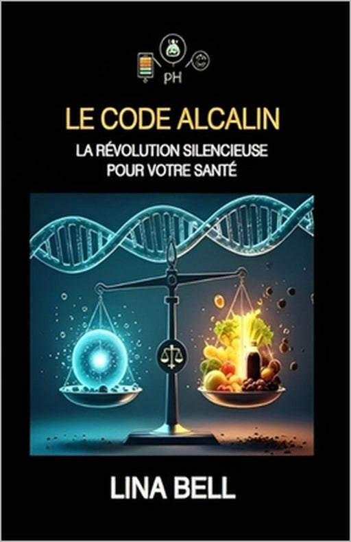 Le code alcalin: La révolution silencieuse pour votre santé by Lina Bell