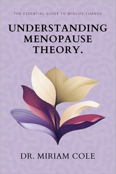 Understanding Menopause Theory: The Essential Guide to Midlife Changes by Miriam Cole