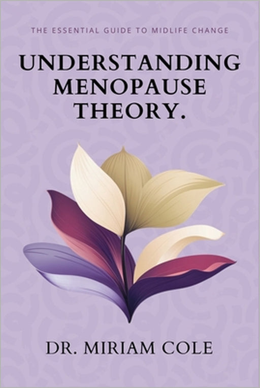 Understanding Menopause Theory: The Essential Guide to Midlife Changes by Miriam Cole