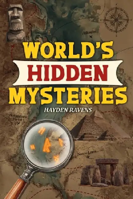 World's Hidden Mysteries: True Stories of Lost Worlds, Hidden Clues & the Unexplained (The Ultimate Gift for Curious Kids Who Love Mysteries) by Hayden Ravens