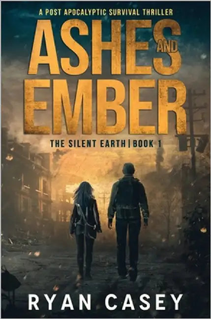 Ashes and Ember: A Post Apocalyptic Survival Thriller by Casey, Ryan
