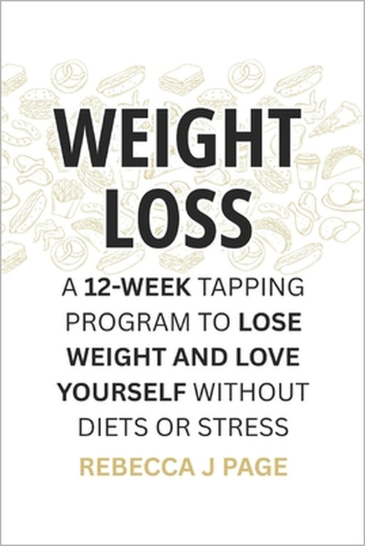 Weight Loss: A 12-Week Tapping Program to Lose Weight and Love Yourself Without Diets or Stress: Transform your body and mind with daily EFT tapping t by Rebecca J. Page