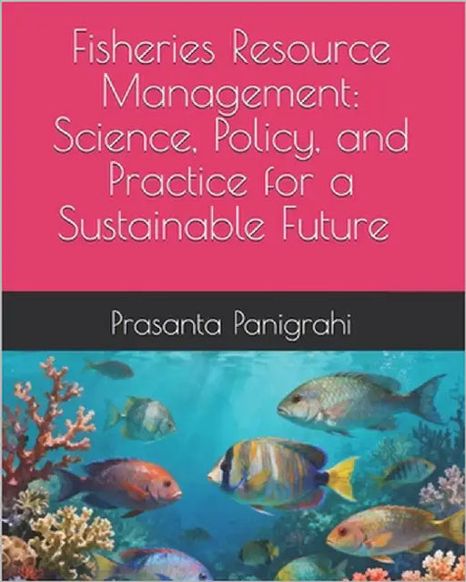 Fisheries Resource Management: Science, Policy, and Practice for a Sustainable Future by Panigrahi, Prasanta Kumar