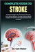 Complete Guide to Stroke: Practical Strategies For Prevention, Recovery, And Lifelong Wellness Through Evidence-Based Insights And Holistic Care Appro by Colt Walter