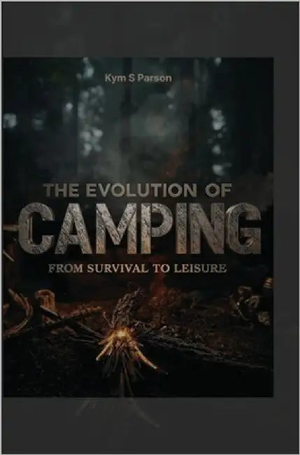 The Evolution of Camping: From Survival to Leisure by Parson, Kym S.