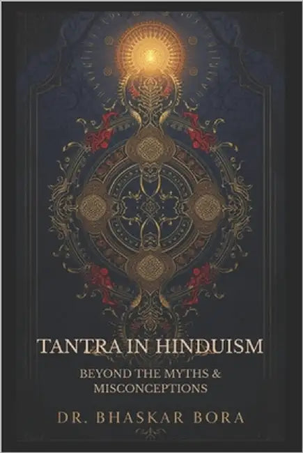 Tantra in Hinduism: Beyond the Myths & Misconceptions by Bora, Bhaskar