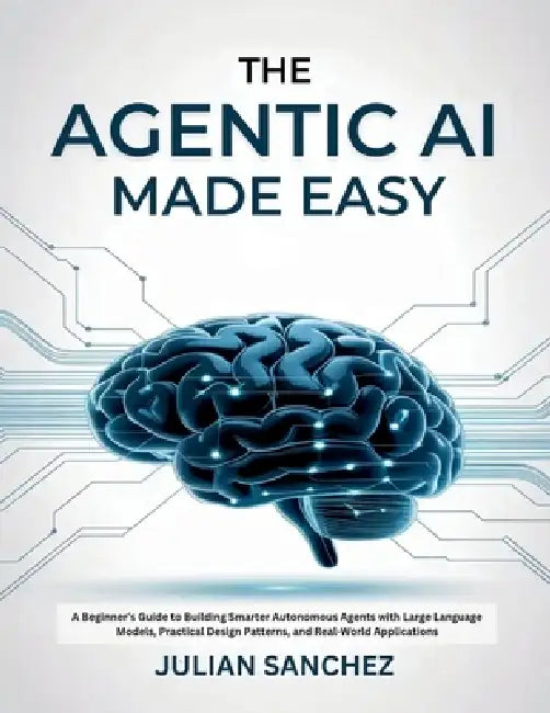 The Agentic AI Made Easy: A Beginner's Guide to Building Smarter ...
