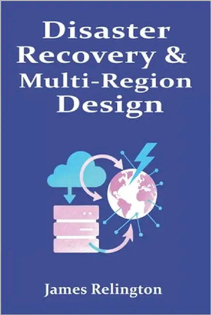 Disaster Recovery & Multi-Region Design: RTO/RPO in Practice by Relington, James