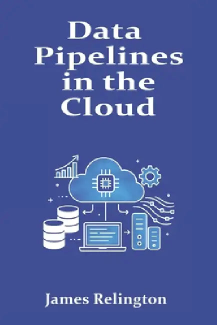 Data Pipelines in the Cloud: Streaming and Batch with Managed Services by James Relington