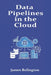 Data Pipelines in the Cloud: Streaming and Batch with Managed Services by James Relington