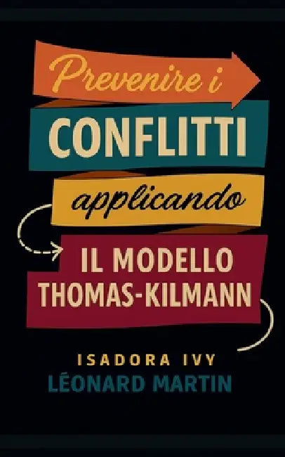 Prevenire i conflitti applicando il modello Thomas-Kilmann by Léonard Martin, Isadora Ivy