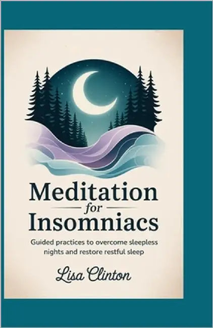 Meditation for Insomniacs: Guided Practices to Overcome Sleepless Nights and Restore Restful Sleep by Clinton, Lisa