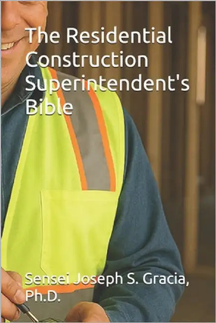 The Residential Construction Superintendent's Bible by Gracia, Sensei Joseph S.