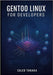 Gentoo Linux for Developers: Build optimized development environments with Portage, compiler flags, and custom toolchains by Tanaka, Caleb