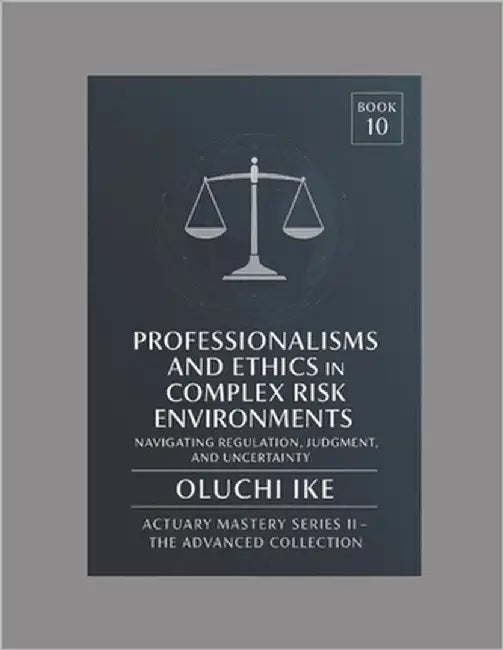 Professionalism and Ethics in Complex Risk Environments: Navigating Regulation, Judgment, and Uncertainty by Ike, Oluchi