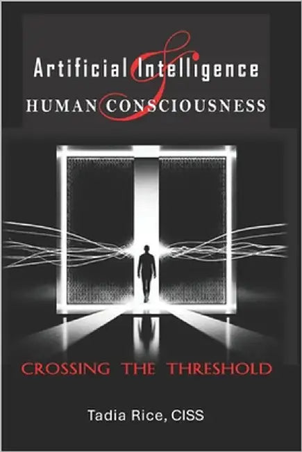Artificial Intelligence & Human Consciousness: Crossing The Threshold by Rice, Tadia