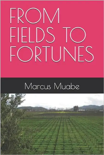 From Fields to Fortunes by Muabe, Marcus
