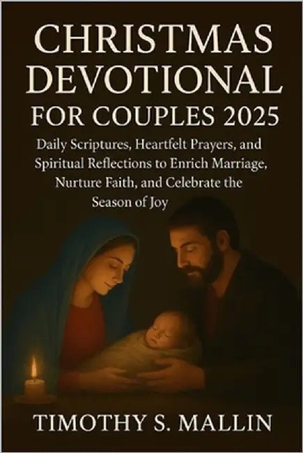 Christmas Devotional for Couples 2025: Daily Scriptures, Heartfelt Prayers, and Spiritual Reflections to Enrich Marriage, Nurture Faith, and Celebrate by Mallin, Timothy S.