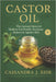 Castor Oil: The Ancient Detox for Modern Gut Health, Hormone Balance & Ageless Skin by Cassandra J. Eide