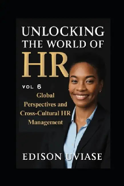Unlocking the World of HR: Global Perspectives and Cross-Cultural HR Management by Edison Uviase