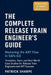 The Complete Release Train Engineer's Guide Mastering the ART Flow In SAFe 6.0: Templates, Tools, and Real-World Case Studies For Release Train Engine by Patrick Sharpe