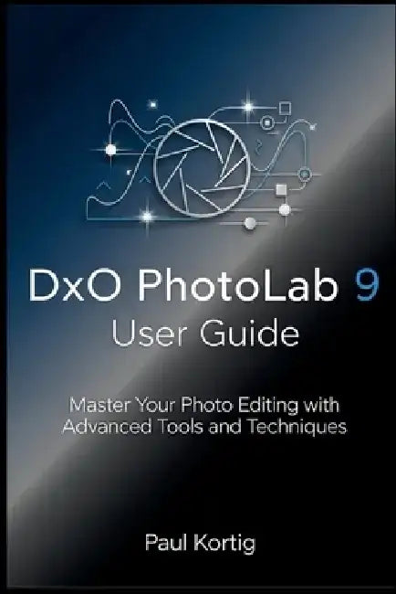 DxO PhotoLab 9 User Guide: Master Your Photo Editing with Advanced Tools and Techniques by Paul Kortig